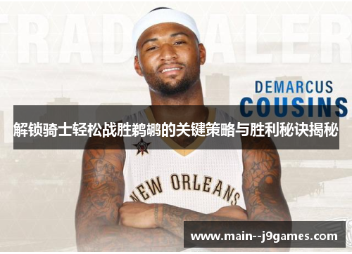 解锁骑士轻松战胜鹈鹕的关键策略与胜利秘诀揭秘