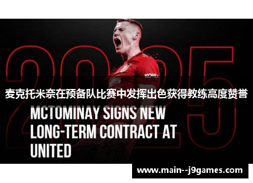 麦克托米奈在预备队比赛中发挥出色获得教练高度赞誉