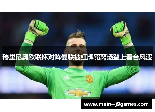 穆里尼奥欧联杯对阵曼联被红牌罚离场登上看台风波 穆里尼奥欧联杯对阵曼联被红牌罚离场登上看台风波